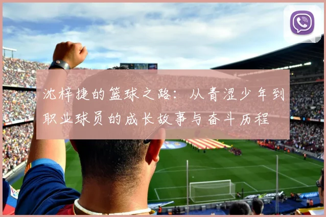 沈梓捷的篮球之路：从青涩少年到职业球员的成长故事与奋斗历程